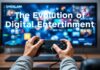 The Evolution of Digital Entertainment: From Gaming to Streaming The Evolution of Digital Entertainment: From Gaming to Streaming