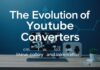 The Evolution of YouTube Converters: A Deep Dive into Technology and Innovation The Evolution of YouTube Converters: An In-depth Look at Technology and Innovation