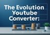 The Evolution of YouTube Converters: A Technological Overview The Evolution of YouTube Converters: A Technological Overview