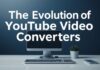 The Evolution of YouTube Video Converters: A Technological Marvel The Evolution of YouTube Video Converters: A Technological Marvel