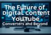 The Future of Digital Content: YouTube Converters and Beyond The Future of Digital Content: YouTube Converters and Beyond