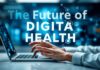 The Future of Digital Health: Integrating Technology and Wellness The Future of Digital Health: Combining Technology and Wellness