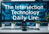 The Intersection of Technology and Everyday Life: Innovations You Need to Know The Intersection of Technology and Daily Life: Innovations You Should Be Aware Of