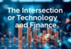 The Intersection of Technology and Finance: Innovations Shaping the Future The Intersection of Technology and Finance: Innovations Shaping the Future