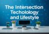 The Intersection of Technology and Lifestyle: Innovations That Shape Our Daily Lives The Intersection of Technology and Lifestyle: Innovations That Shape Our Daily Lives